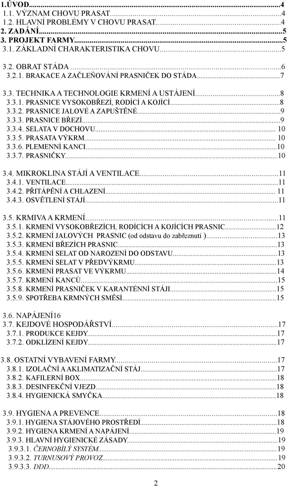 3.5. PRASATA VÝKRM... 10 3.3.6. PLEMENNÍ KANCI...10 3.3.7. PRASNIČKY...10 3.4. MIKROKLINA STÁJÍ A VENTILACE...11 3.4.1. VENTILACE...11 3.4.2. PŘITÁPĚNÍ A CHLAZENÍ... 11 3.4.3. OSVĚTLENÍ STÁJÍ...11 3.5. KRMIVA A KRMENÍ.