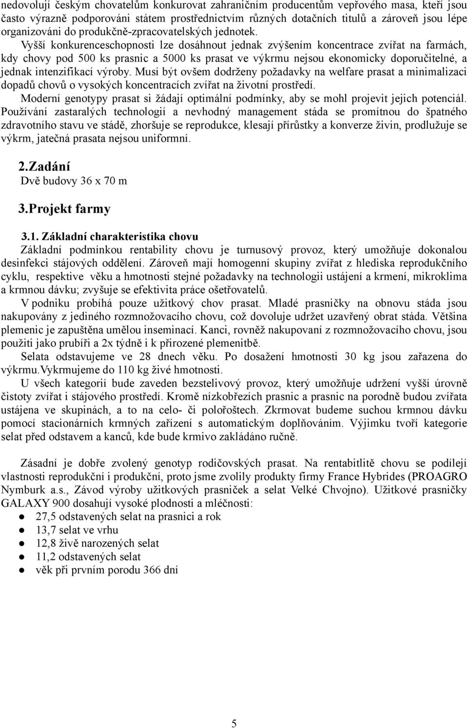 Vyšší konkurenceschopnosti lze dosáhnout jednak zvýšením koncentrace zvířat na farmách, kdy chovy pod 500 ks prasnic a 5000 ks prasat ve výkrmu nejsou ekonomicky doporučitelné, a jednak intenzifikací