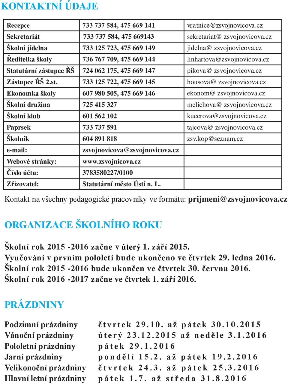 cz Statutární zástupce ŘŠ 724 062 175, 475 669 147 pikova@ zsvojnovicova.cz Zástupce ŘŠ 2.st. 733 125 722, 475 669 145 housova@ zsvojnovicova.