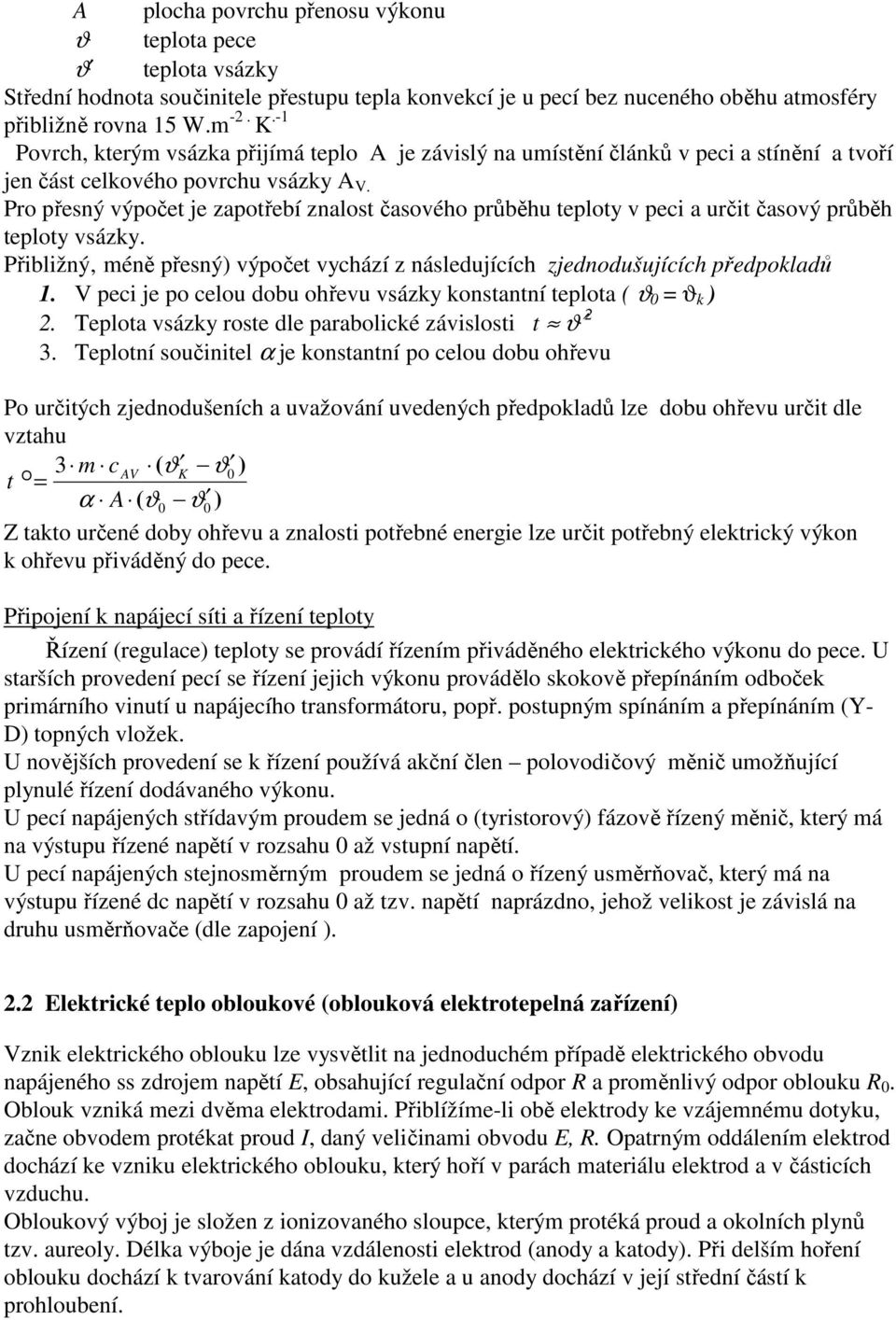 Pro přesný výpočet je zapotřebí znalost časového průběhu teploty v peci a určit časový průběh teploty vsázky. Přibližný méně přesný) výpočet vychází z následujících zjednodušujících předpokladů 1.