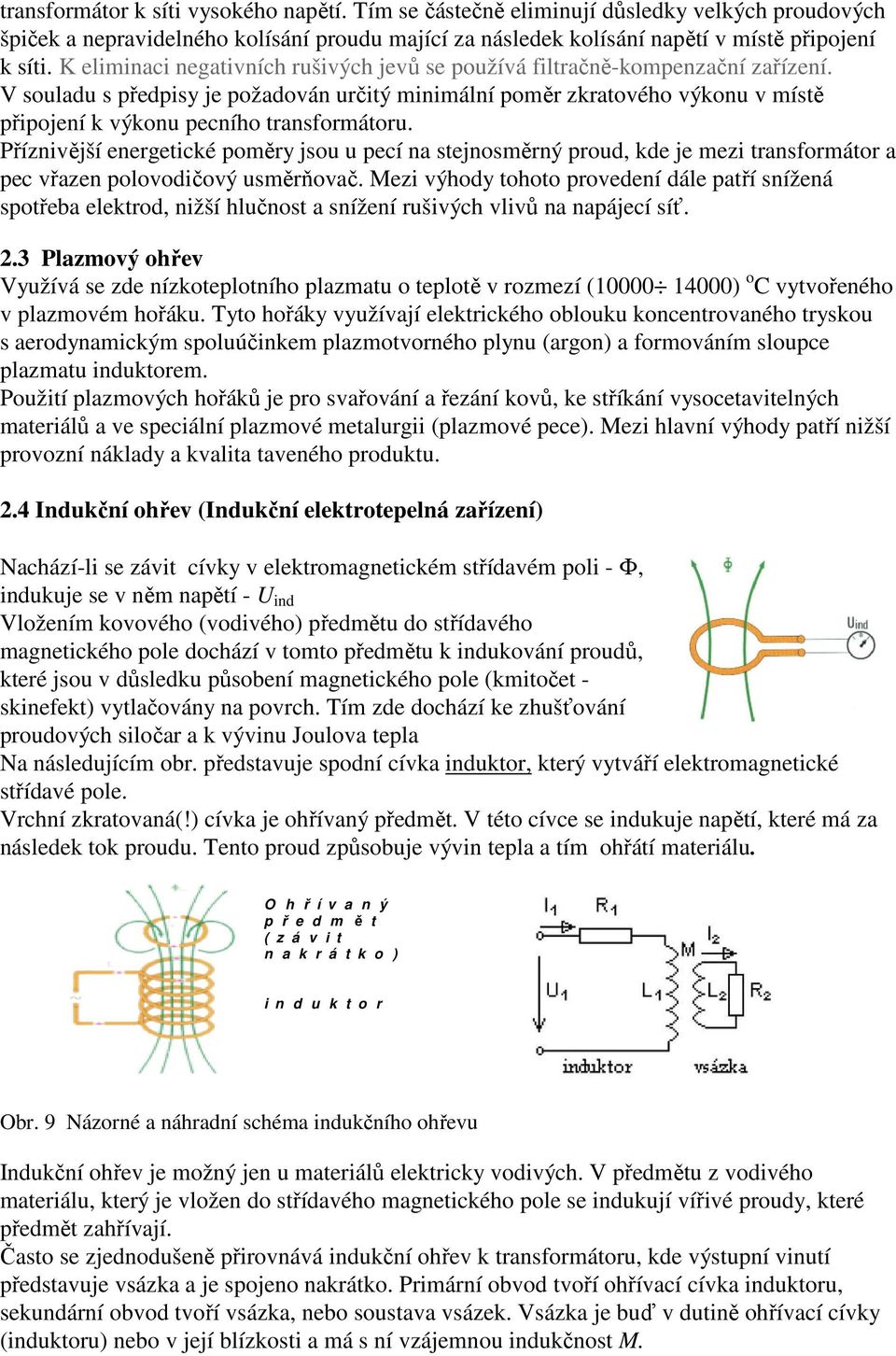 V souladu s předpisy je požadován určitý minimální poměr zkratového výkonu v místě připojení k výkonu pecního transformátoru.