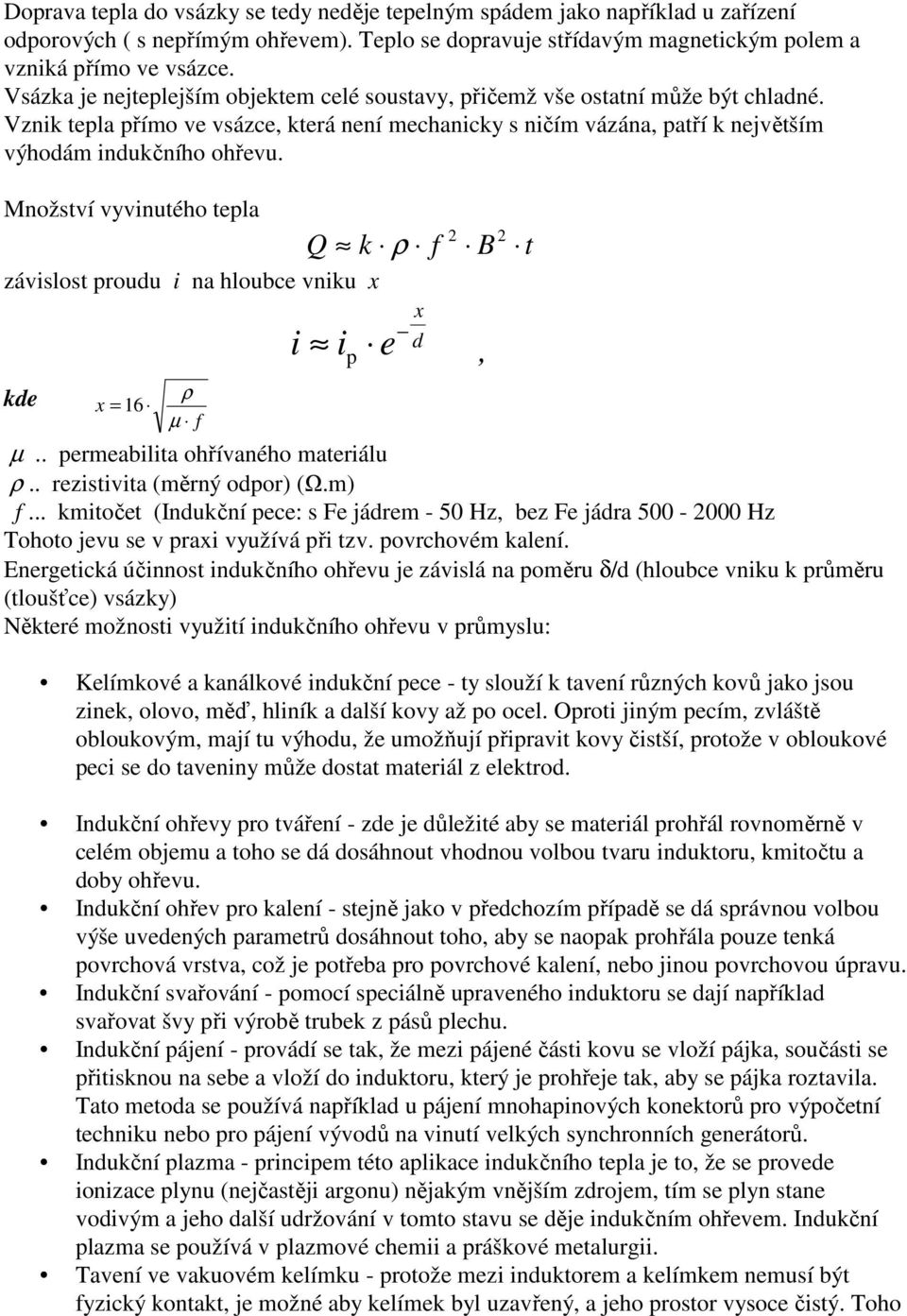 Množství vyvinutého tepla Q k ρ f 2 B závislost proudu i na hloubce vniku x x i i e d p, kde x = 16 ρ µ f µ.. permeabilita ohřívaného materiálu ρ.. rezistivita (měrný odpor) (Ω.m) f.