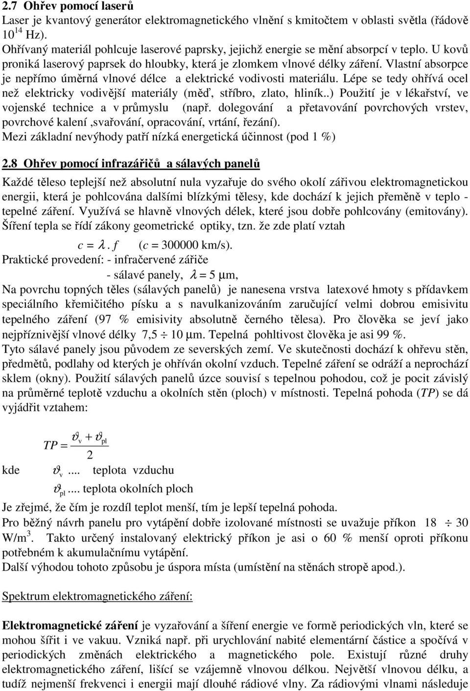 Vlastní absorpce je nepřímo úměrná vlnové délce a elektrické vodivosti materiálu. Lépe se tedy ohřívá ocel než elektricky vodivější materiály (měď, stříbro, zlato, hliník.