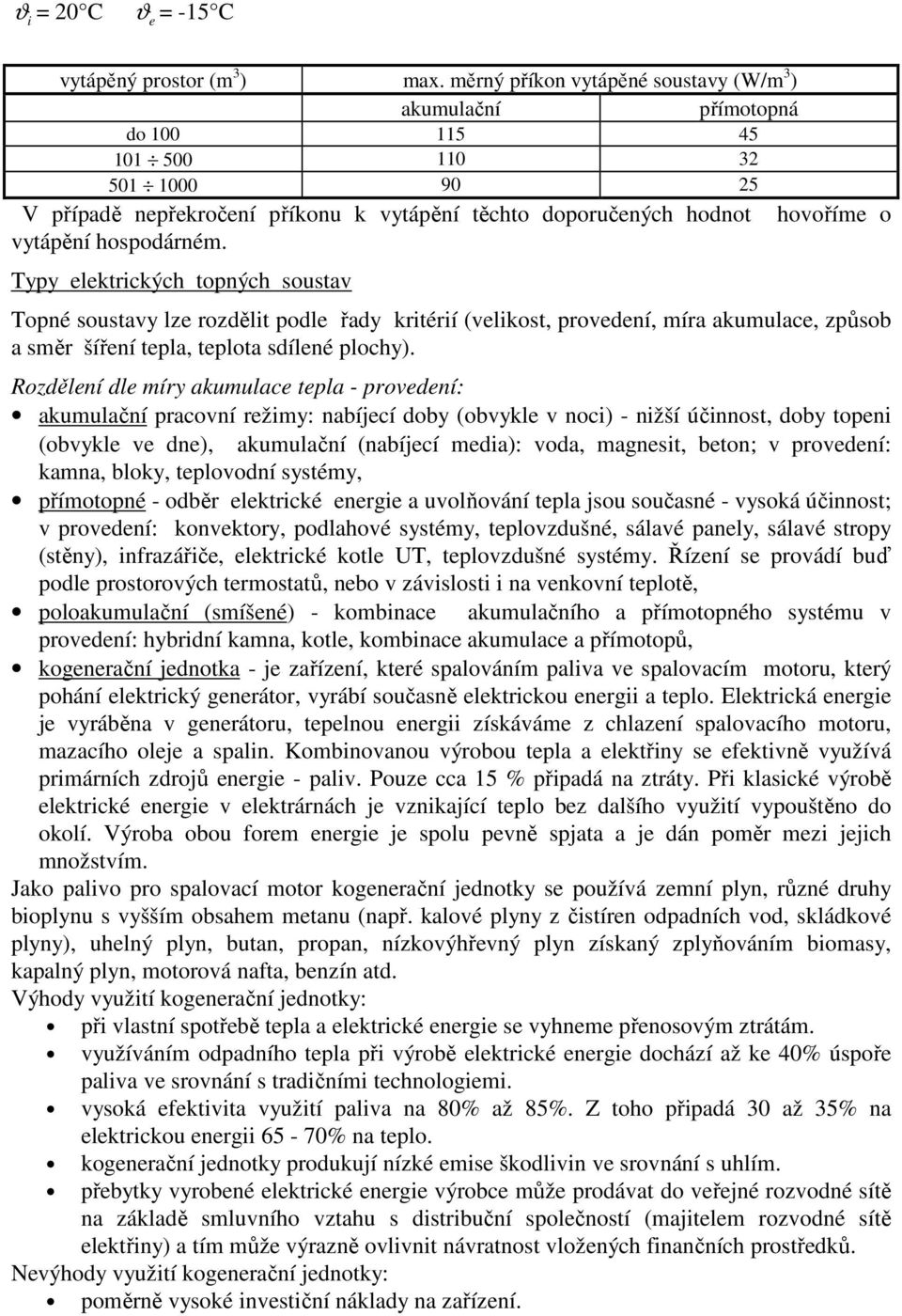 hospodárném. Typy elektrických topných soustav Topné soustavy lze rozdělit podle řady kritérií (velikost, provedení, míra akumulace, způsob a směr šíření tepla, teplota sdílené plochy).