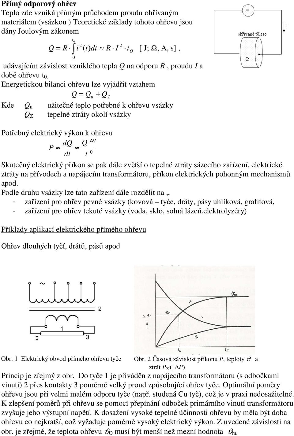 Energetickou bilanci ohřevu lze vyjádřit vztahem Q = Q u + Q Z Kde Q u užitečné teplo potřebné k ohřevu vsázky Q Z tepelné ztráty okolí vsázky t O Potřebný elektrický výkon k ohřevu AV dq Q P 0 dt t