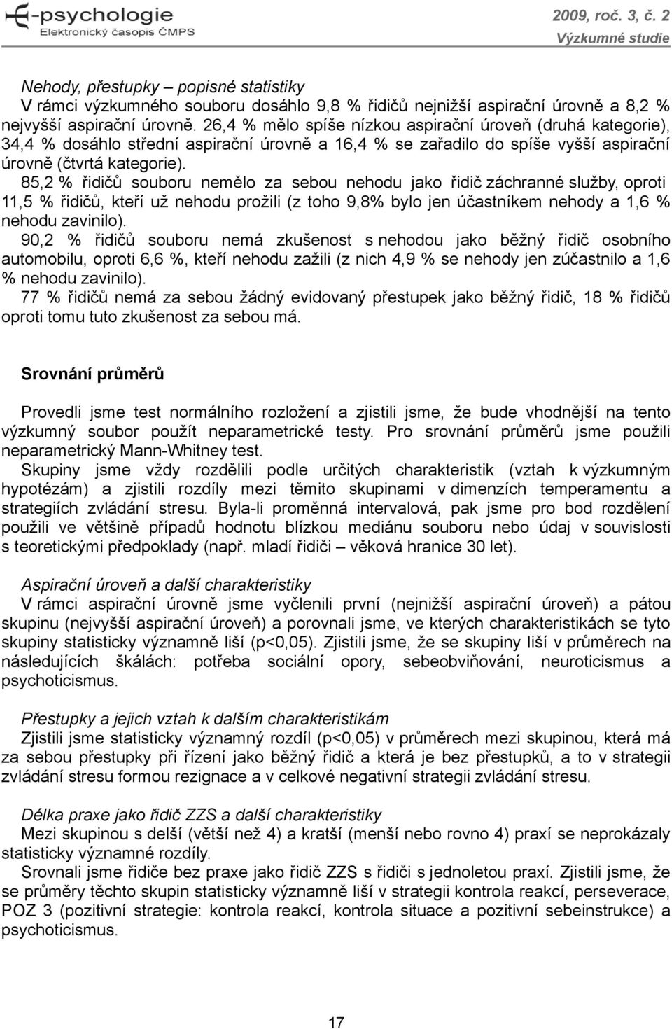 85,2 % řidičů souboru nemělo za sebou nehodu jako řidič záchranné služby, oproti 11,5 % řidičů, kteří už nehodu prožili (z toho 9,8% bylo jen účastníkem nehody a 1,6 % nehodu zavinilo).