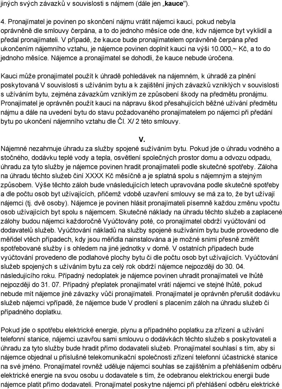 V případě, že kauce bude pronajímatelem oprávněně čerpána před ukončením nájemního vztahu, je nájemce povinen doplnit kauci na výši 10.000,~ Kč, a to do jednoho měsíce.