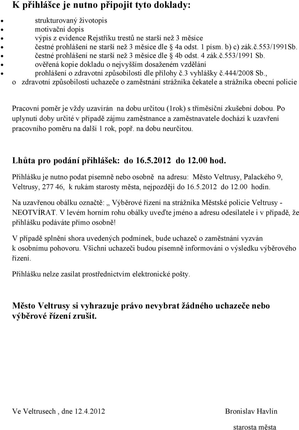 ověřená kopie dokladu o nejvyšším dosaženém vzdělání prohlášení o zdravotní způsobilosti dle přílohy č.3 vyhlášky č.444/2008 Sb.