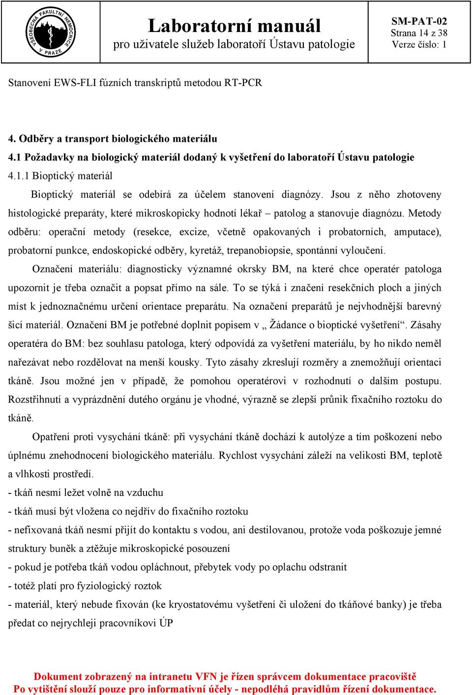 Jsou z něho zhotoveny histologické preparáty, které mikroskopicky hodnotí lékař patolog a stanovuje diagnózu.