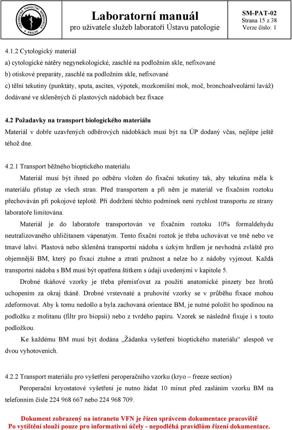 2 Cytologický materiál a) cytologické nátěry negynekologické, zaschlé na podložním skle, nefixované b) otiskové preparáty, zaschlé na podložním skle, nefixované c) tělní tekutiny (punktáty, sputa,