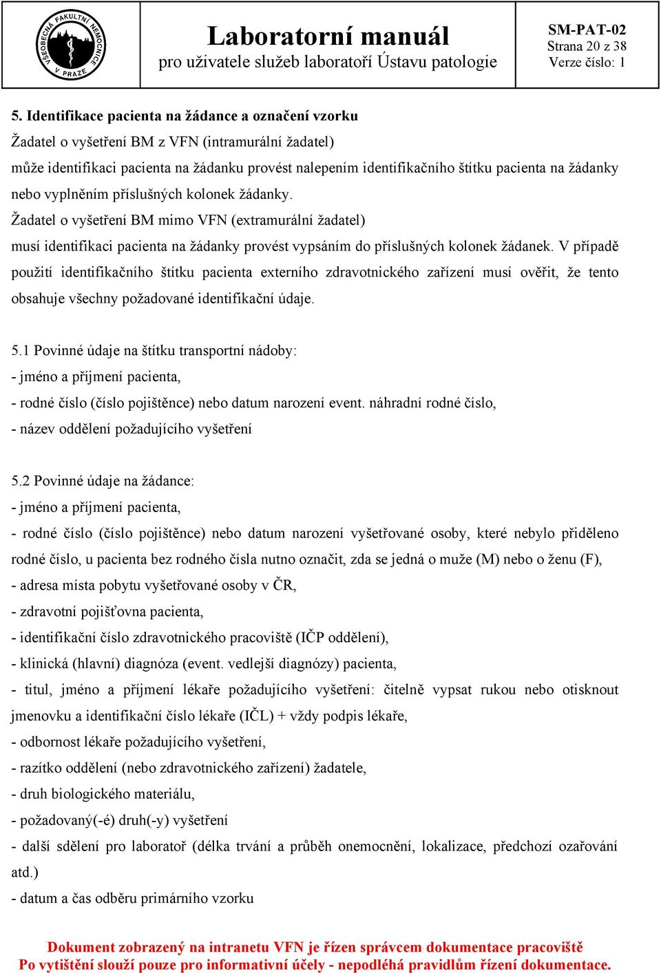 žádanky nebo vyplněním příslušných kolonek žádanky. Žadatel o vyšetření BM mimo VFN (extramurální žadatel) musí identifikaci pacienta na žádanky provést vypsáním do příslušných kolonek žádanek.