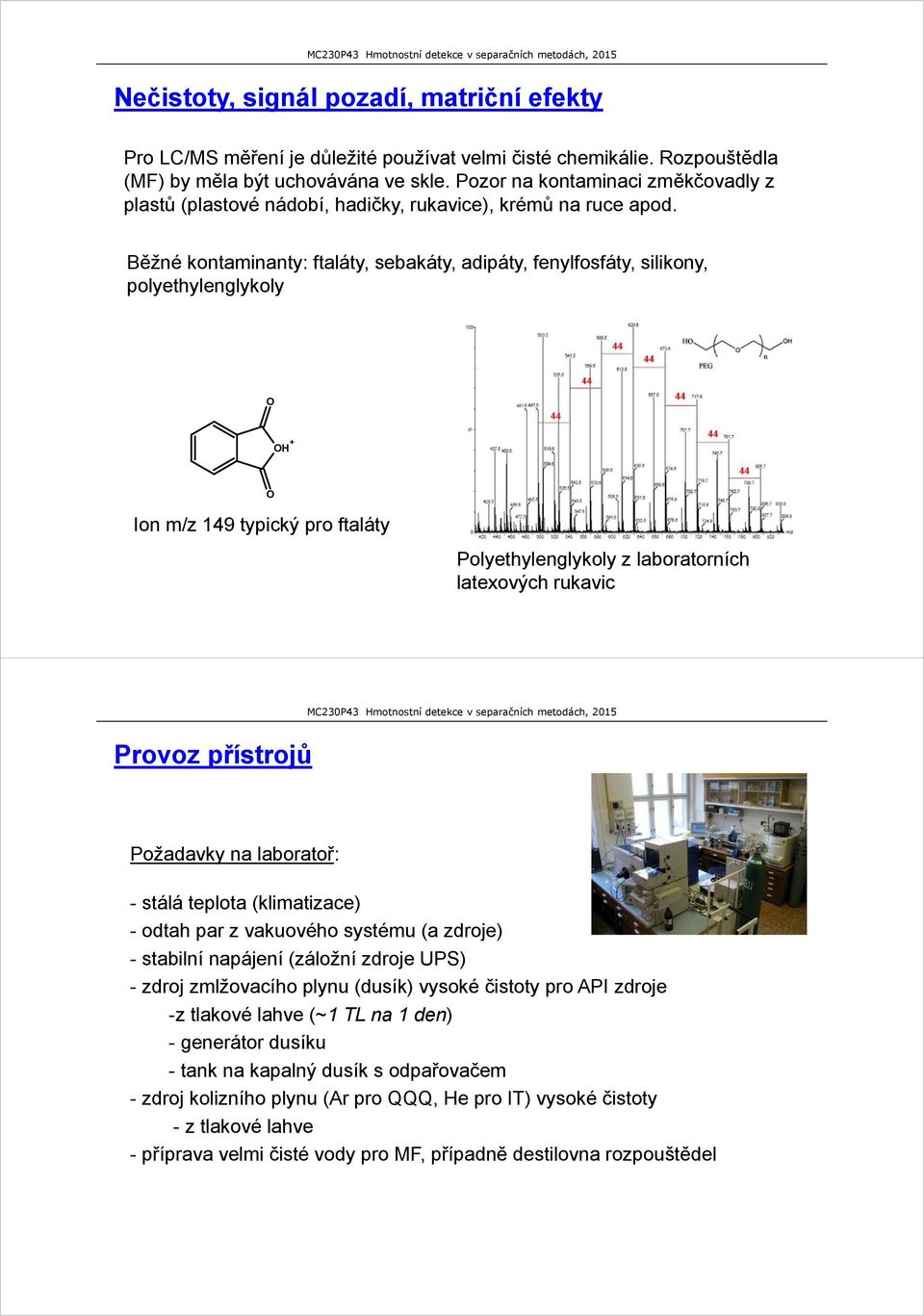 Běžné kontaminanty: ftaláty, sebakáty, adipáty, fenylfosfáty, silikony, polyethylenglykoly O OH + O Ion m/z 149 typický pro ftaláty Polyethylenglykoly z laboratorních latexových rukavic Provoz
