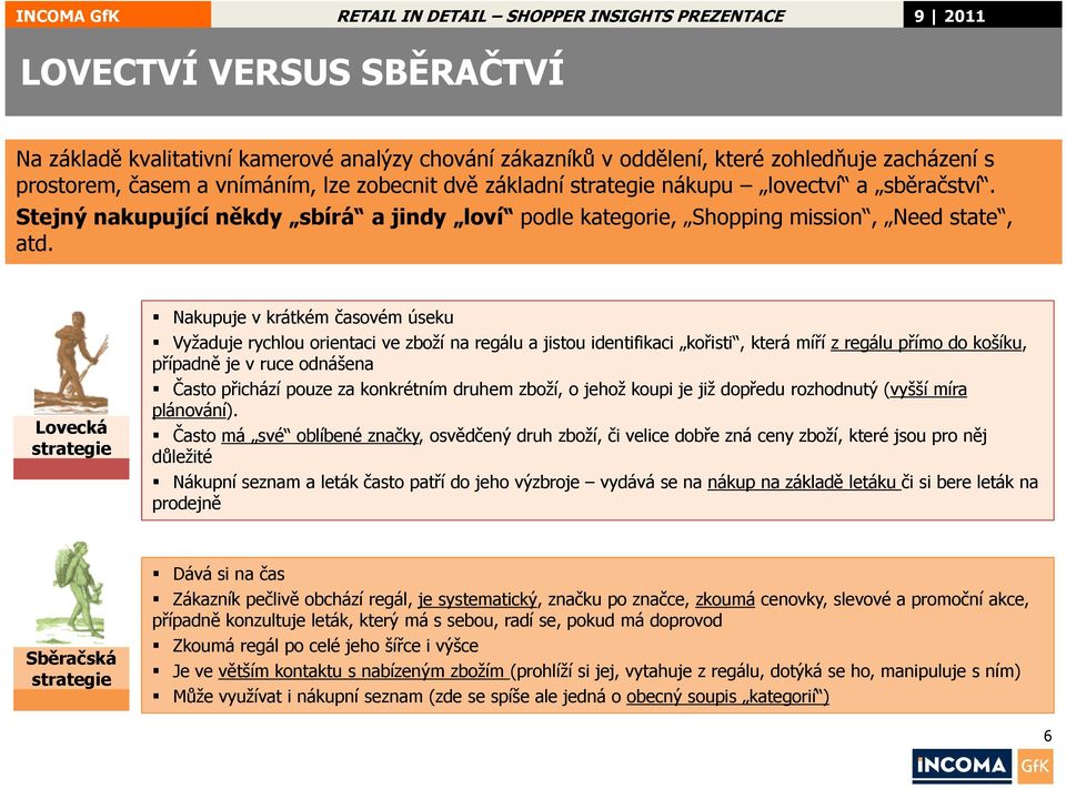 Lovecká strategie Nakupuje v krátkém časovém úseku Vyžaduje rychlou orientaci ve zboží na regálu a jistou identifikaci kořisti, která míří z regálu přímo do košíku, případně je v ruce odnášena Často