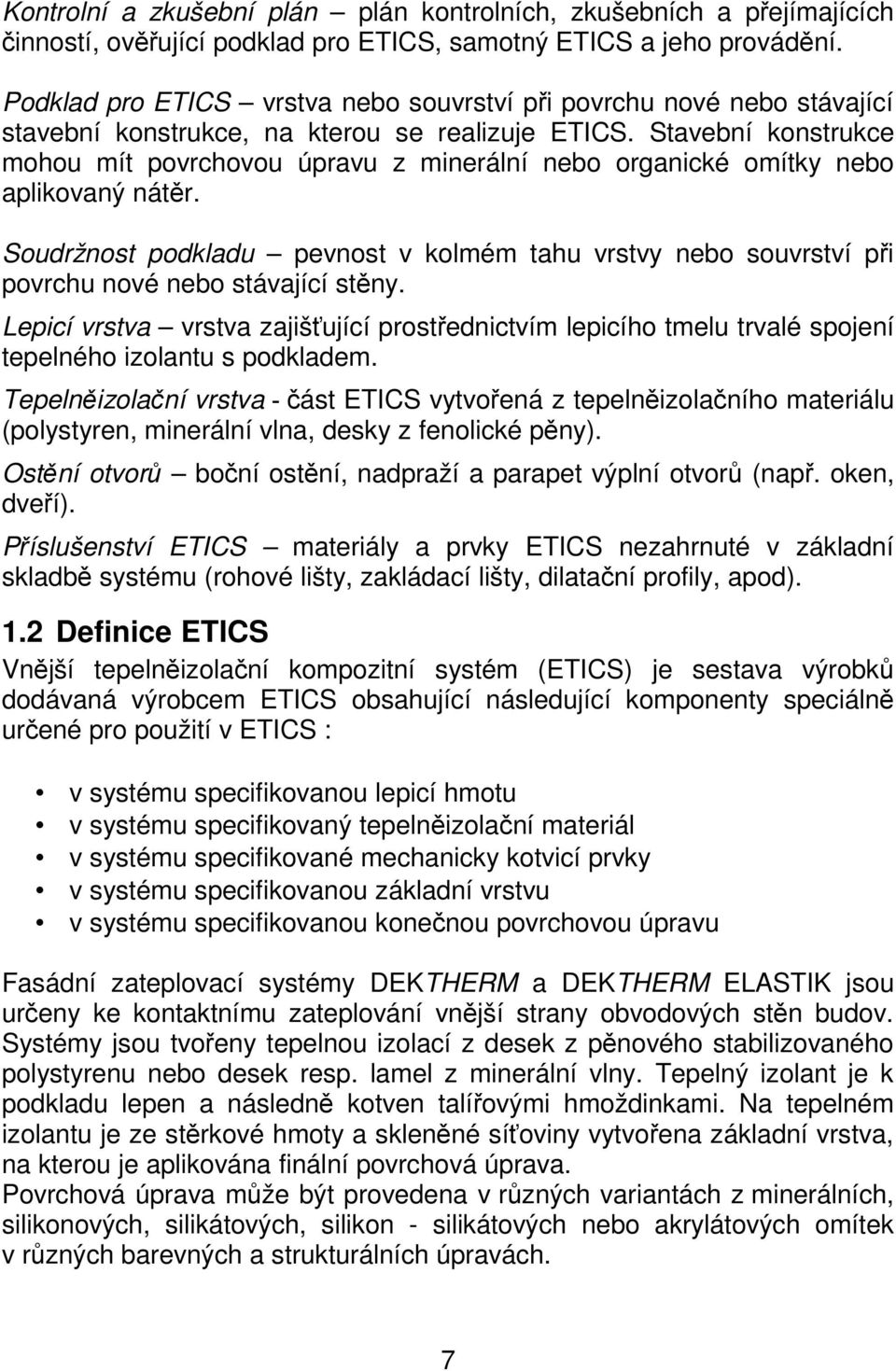 Stavební konstrukce mohou mít povrchovou úpravu z minerální nebo organické omítky nebo aplikovaný nátěr.