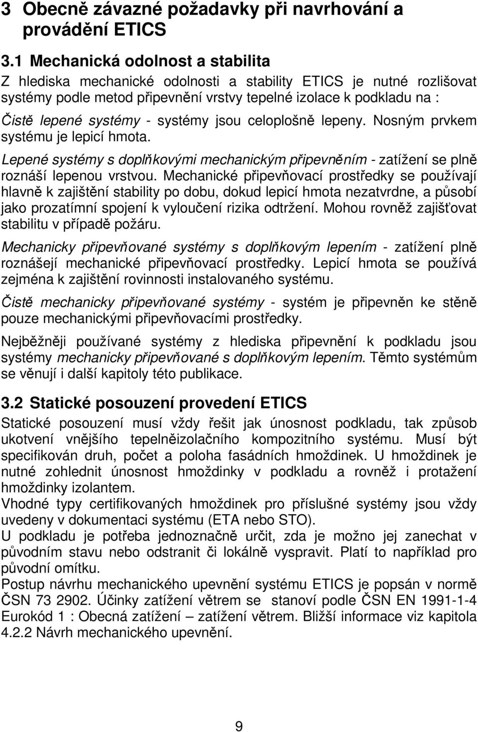 systémy jsou celoplošně lepeny. Nosným prvkem systému je lepicí hmota. Lepené systémy s doplňkovými mechanickým připevněním - zatížení se plně roznáší lepenou vrstvou.