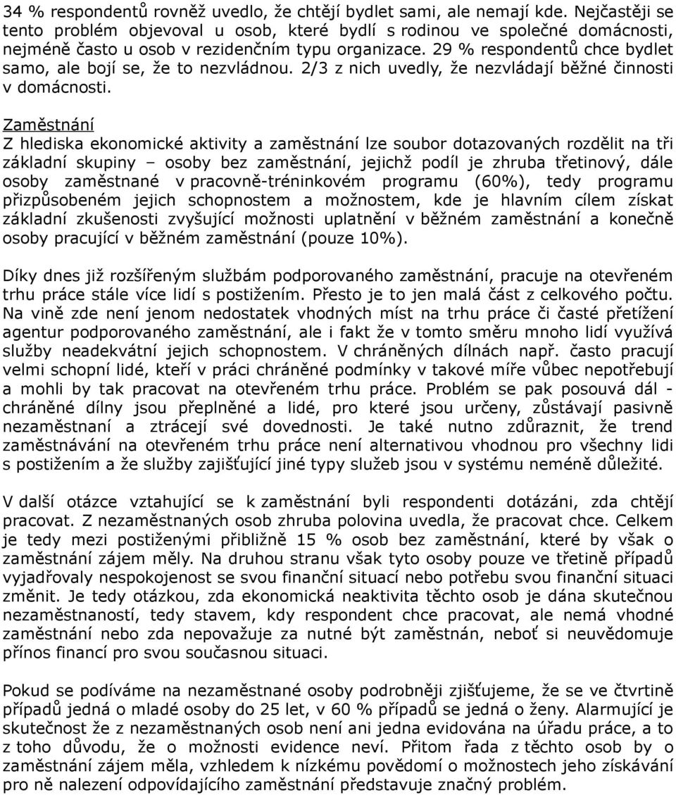 29 % respondentů chce bydlet samo, ale bojí se, že to nezvládnou. 2/3 z nich uvedly, že nezvládají běžné činnosti v domácnosti.