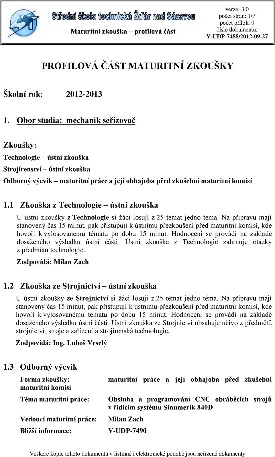 2 Zkouška ze Strojnictví ústní zkouška U ústní zkoušky ze Strojnictví si žáci losují z 25 témat jedno téma.