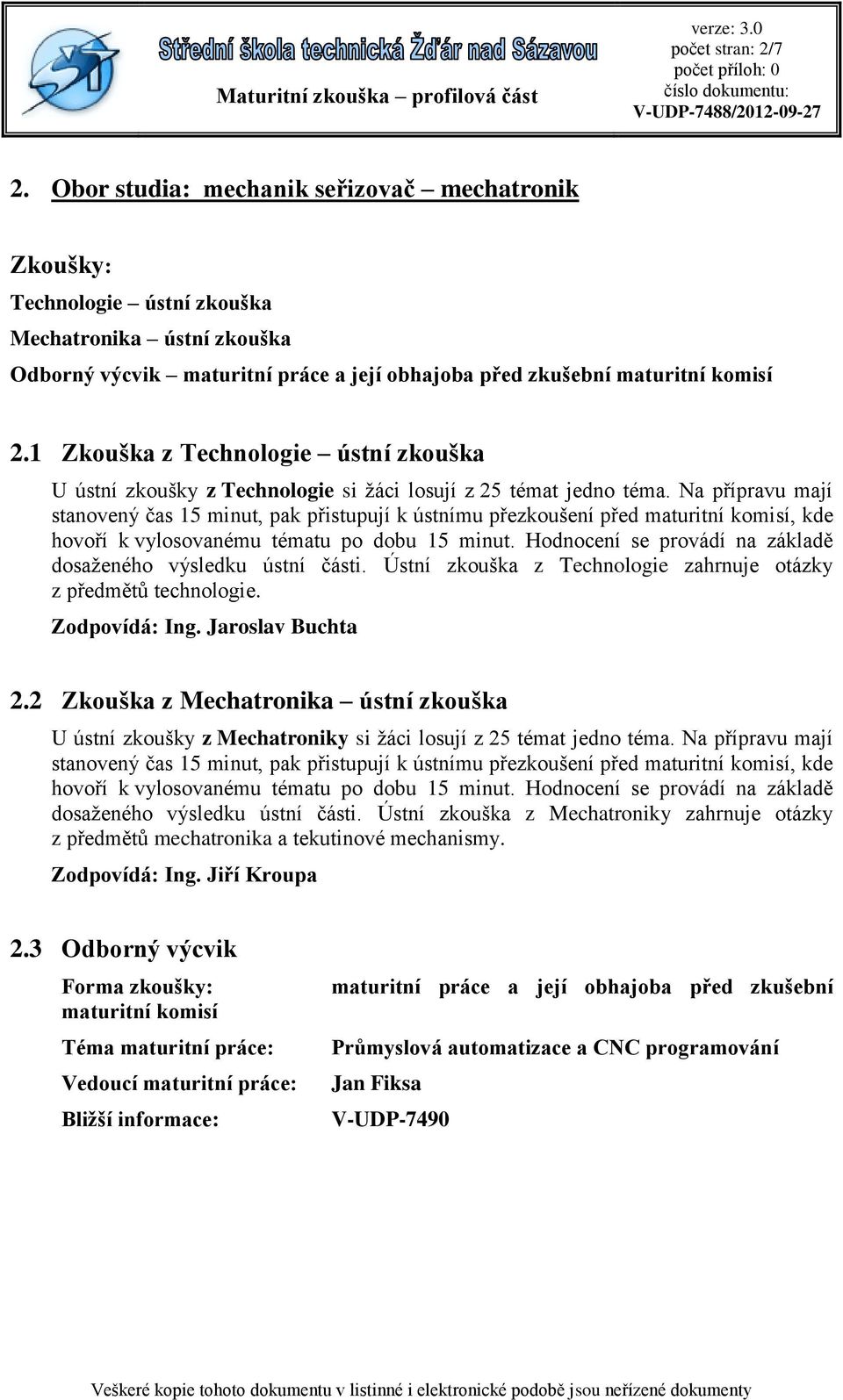 2 Zkouška z Mechatronika ústní zkouška U ústní zkoušky z Mechatroniky si žáci losují z 25 témat jedno téma.