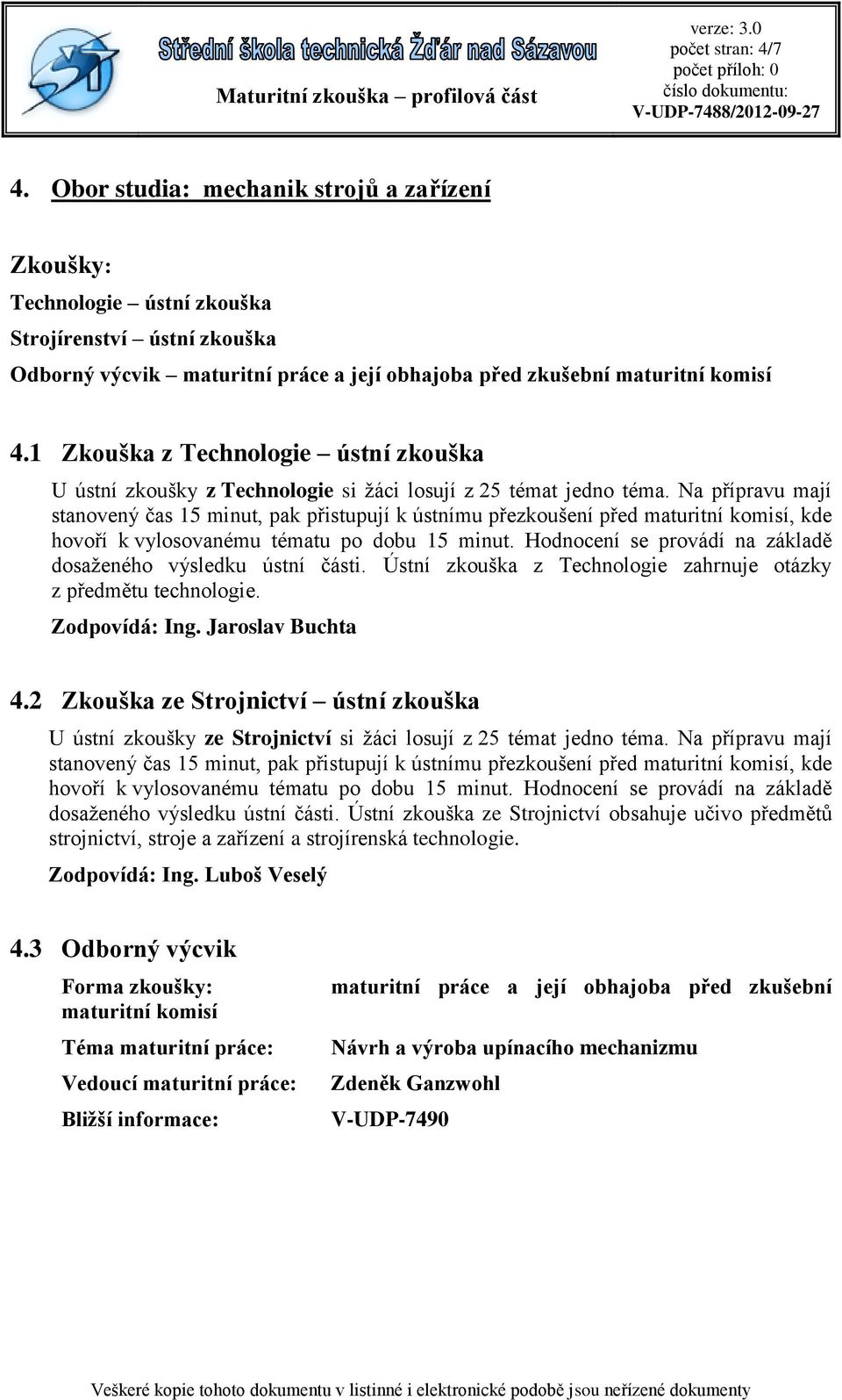 2 Zkouška ze Strojnictví ústní zkouška U ústní zkoušky ze Strojnictví si žáci losují z 25 témat jedno téma.