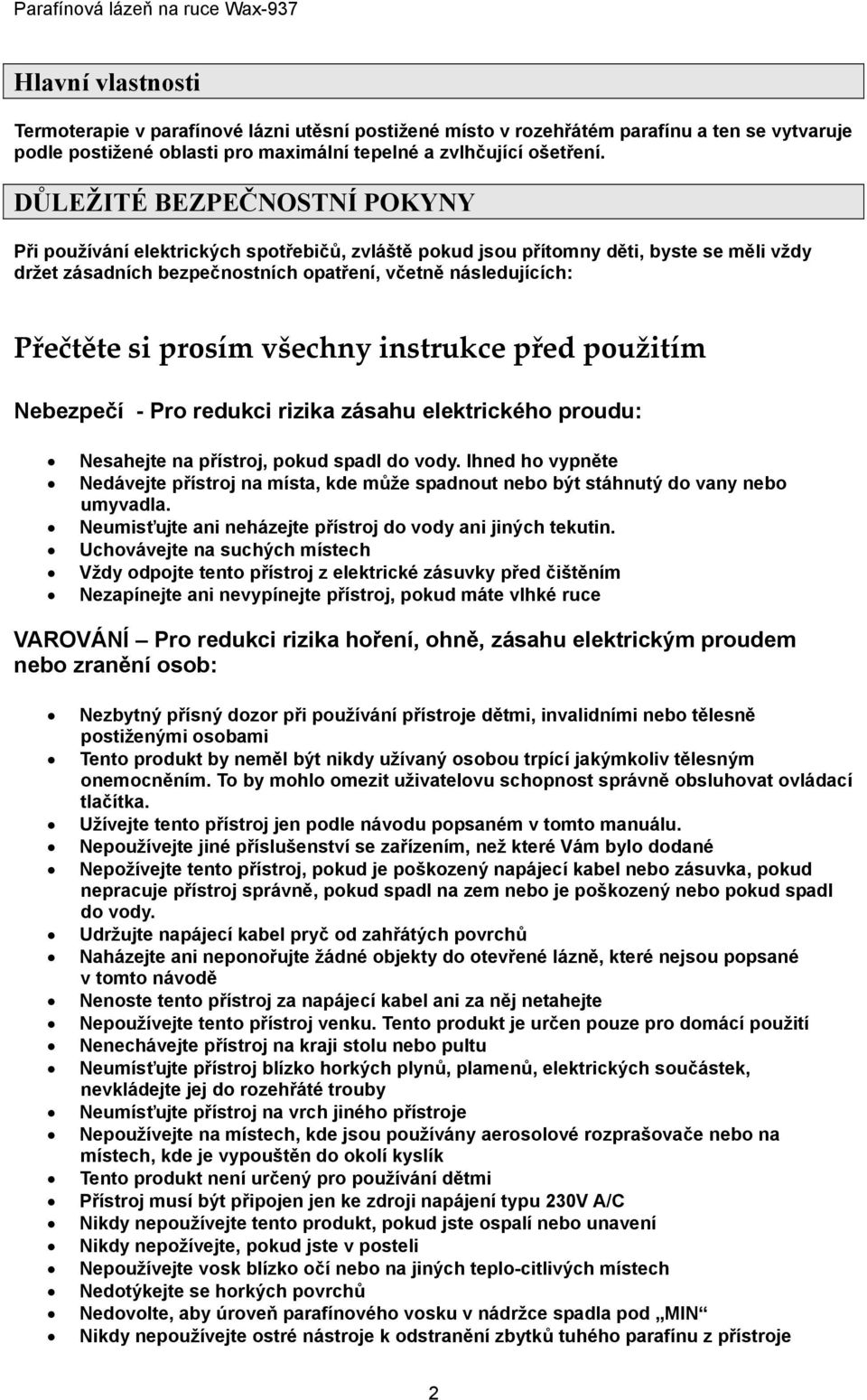 prosím všechny instrukce před použitím Nebezpečí - Pro redukci rizika zásahu elektrického proudu: Nesahejte na přístroj, pokud spadl do vody.