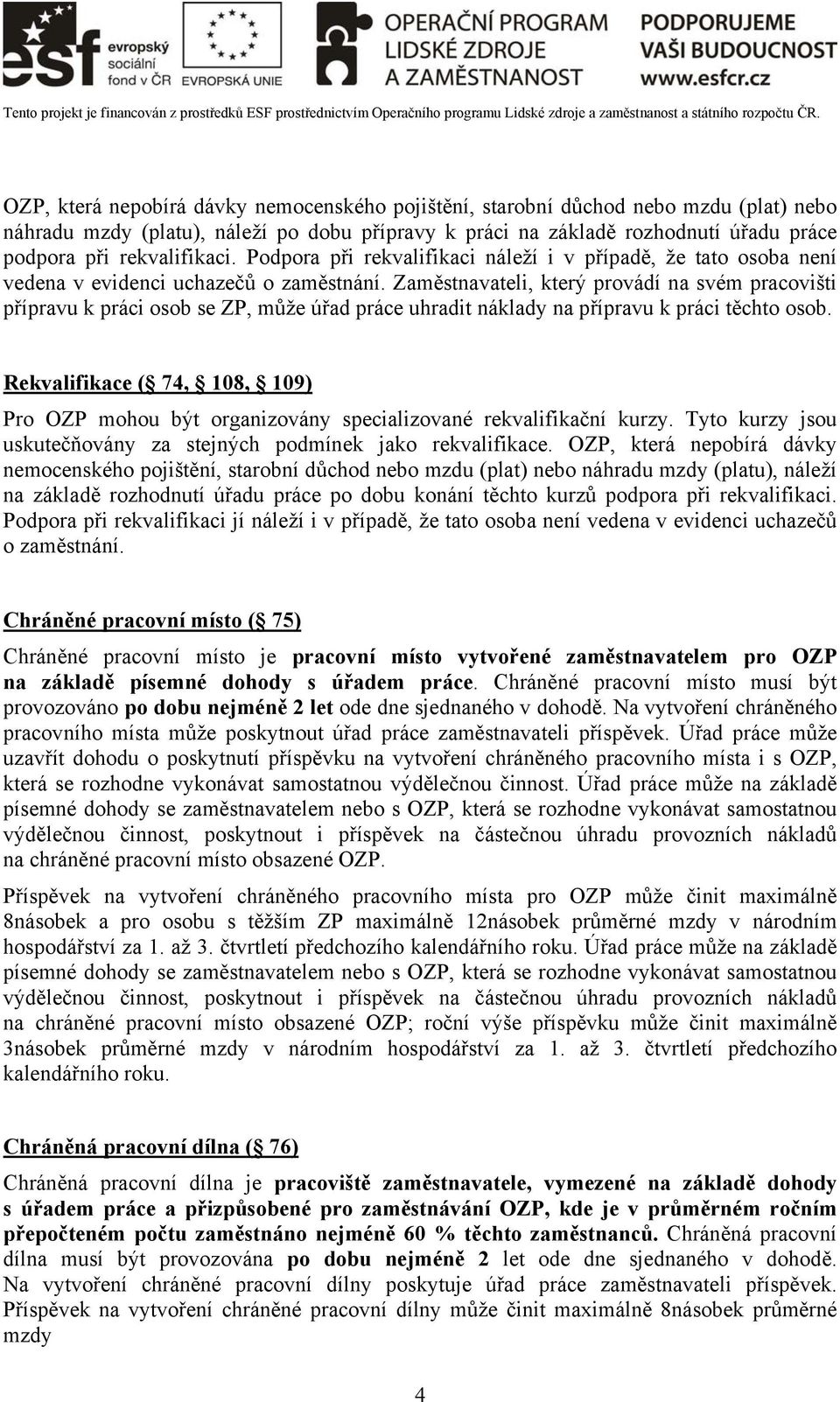 Zaměstnavateli, který provádí na svém pracovišti přípravu k práci osob se ZP, může úřad práce uhradit náklady na přípravu k práci těchto osob.