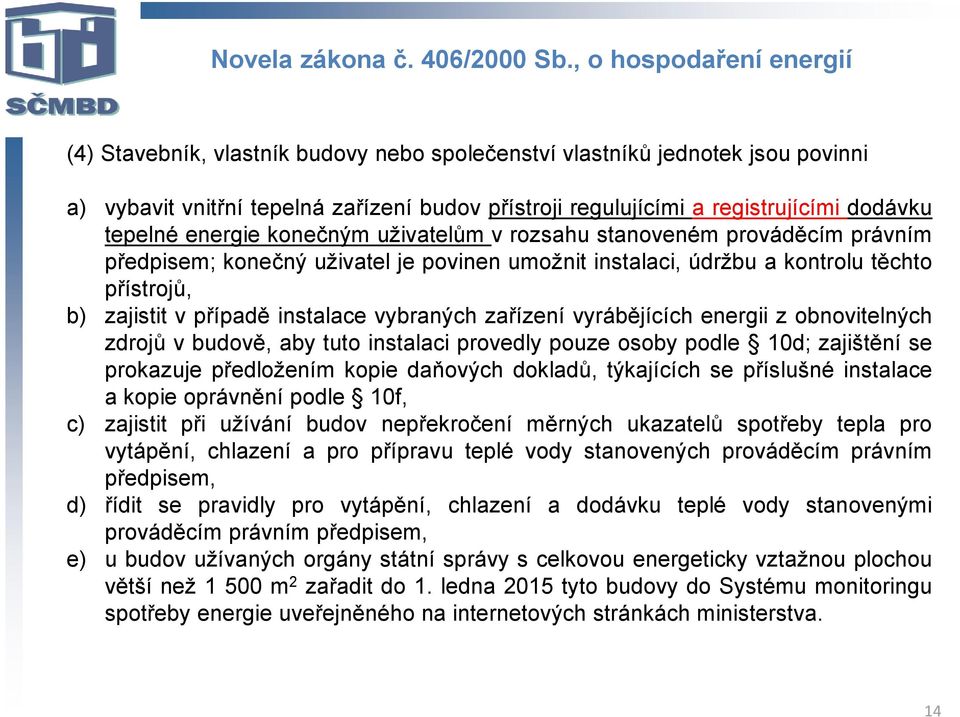 tepelné energie konečným uživatelům v rozsahu stanoveném prováděcím právním předpisem; konečný uživatel je povinen umožnit instalaci, údržbu a kontrolu těchto přístrojů, b) zajistit v případě