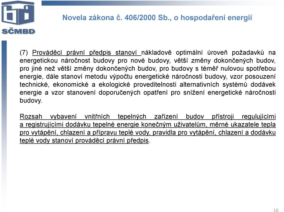 změny dokončených budov, pro budovy s téměř nulovou spotřebou energie, dále stanoví metodu výpočtu energetické náročnosti budovy, vzor posouzení technické, ekonomické a ekologické proveditelnosti