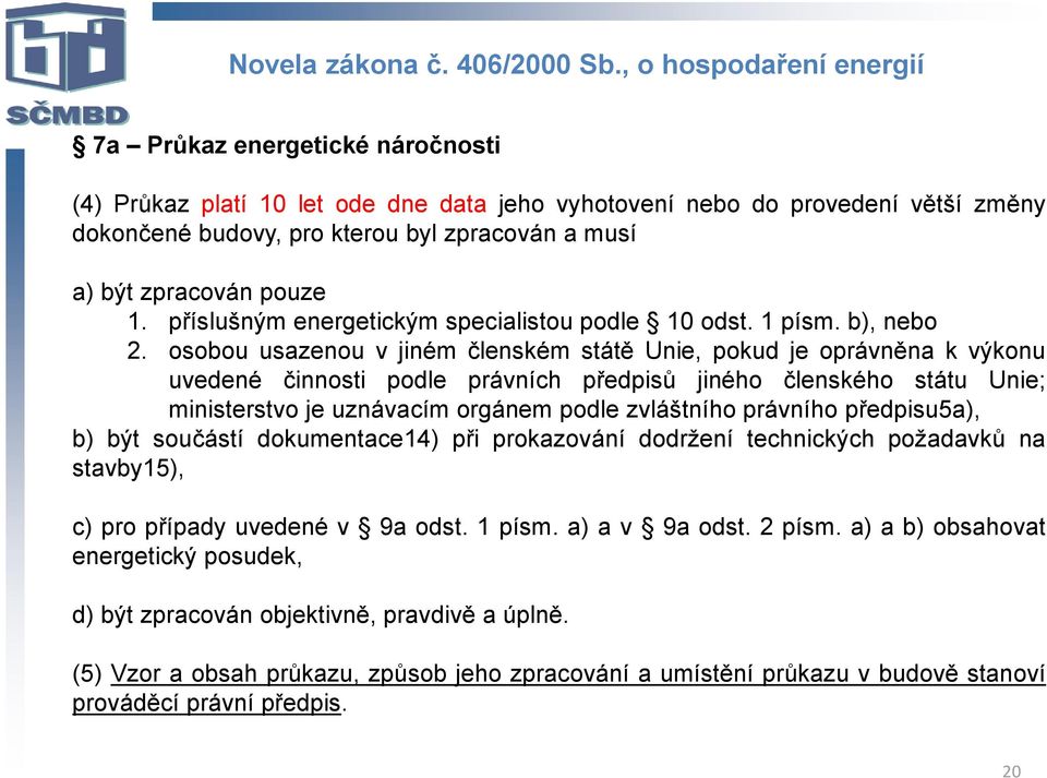 zpracován pouze 1. příslušným energetickým specialistou podle 10 odst. 1 písm. b), nebo 2.