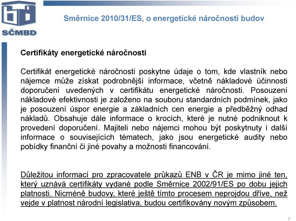 Posouzení nákladové efektivnosti je založeno na souboru standardních podmínek, jako je posouzení úspor energie a základních cen energie a předběžný odhad nákladů.