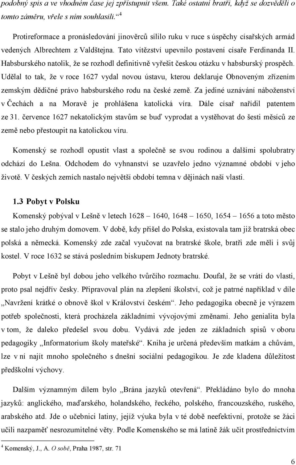 Habsburského natolik, že se rozhodl definitivně vyřešit českou otázku v habsburský prospěch.