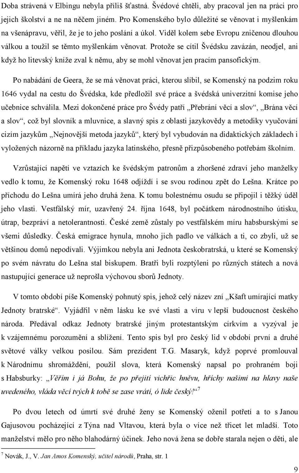 Protože se cítil Švédsku zavázán, neodjel, ani když ho litevský kníže zval k němu, aby se mohl věnovat jen pracím pansofickým.