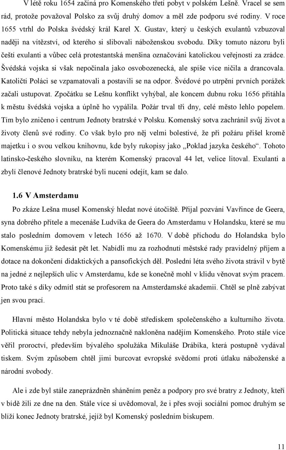 Díky tomuto názoru byli čeští exulanti a vůbec celá protestantská menšina označováni katolickou veřejností za zrádce.