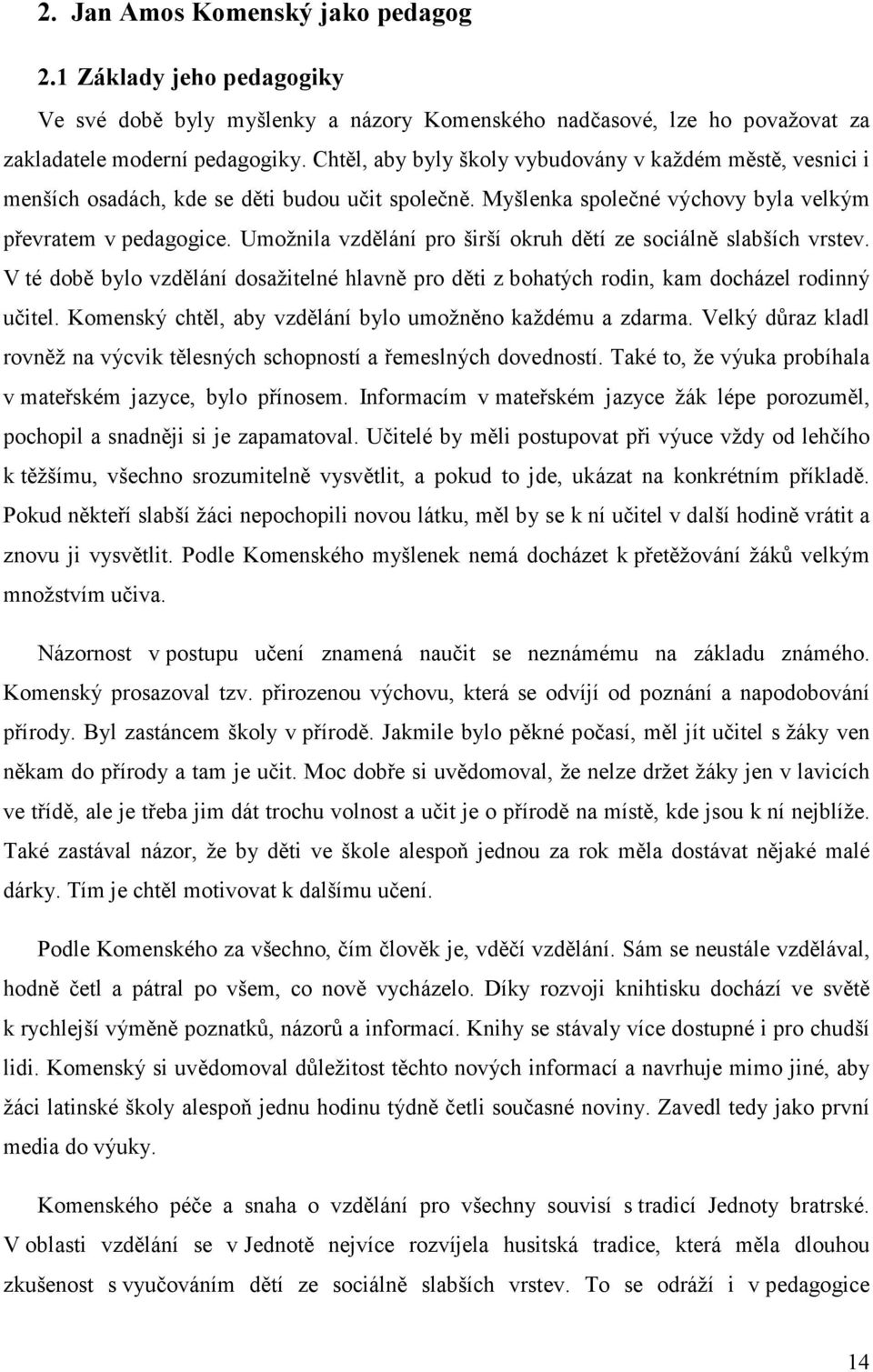 Umožnila vzdělání pro širší okruh dětí ze sociálně slabších vrstev. V té době bylo vzdělání dosažitelné hlavně pro děti z bohatých rodin, kam docházel rodinný učitel.