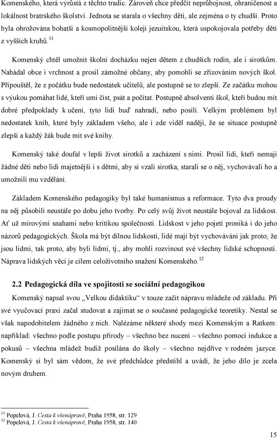 11 Komenský chtěl umožnit školní docházku nejen dětem z chudších rodin, ale i sirotkům. Nabádal obce i vrchnost a prosil zámožné občany, aby pomohli se zřizováním nových škol.