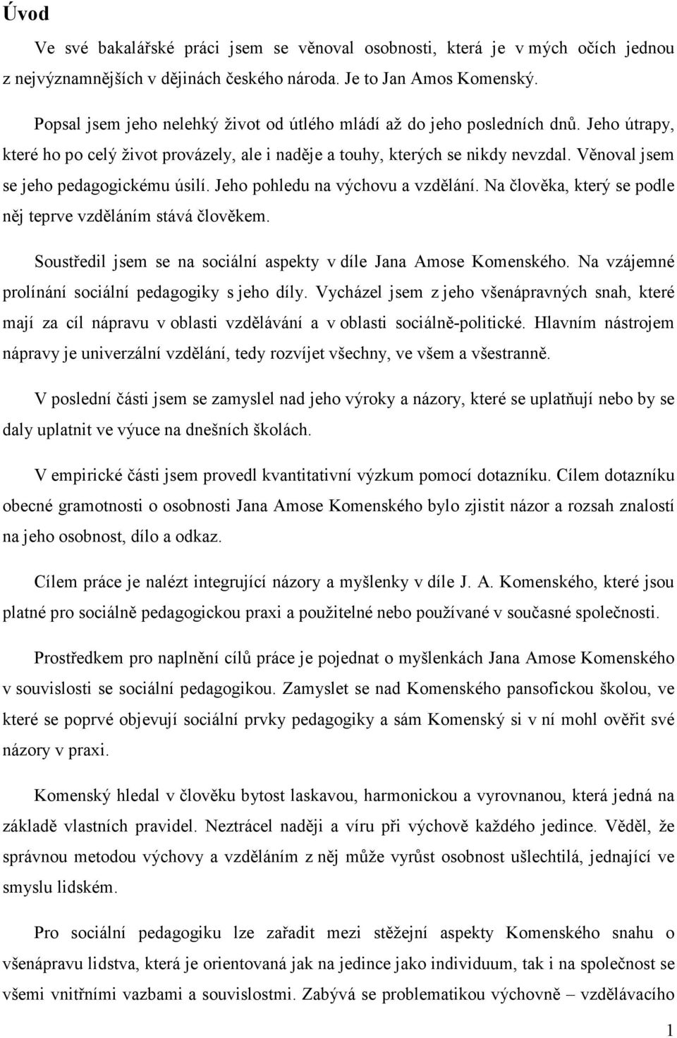 Věnoval jsem se jeho pedagogickému úsilí. Jeho pohledu na výchovu a vzdělání. Na člověka, který se podle něj teprve vzděláním stává člověkem.