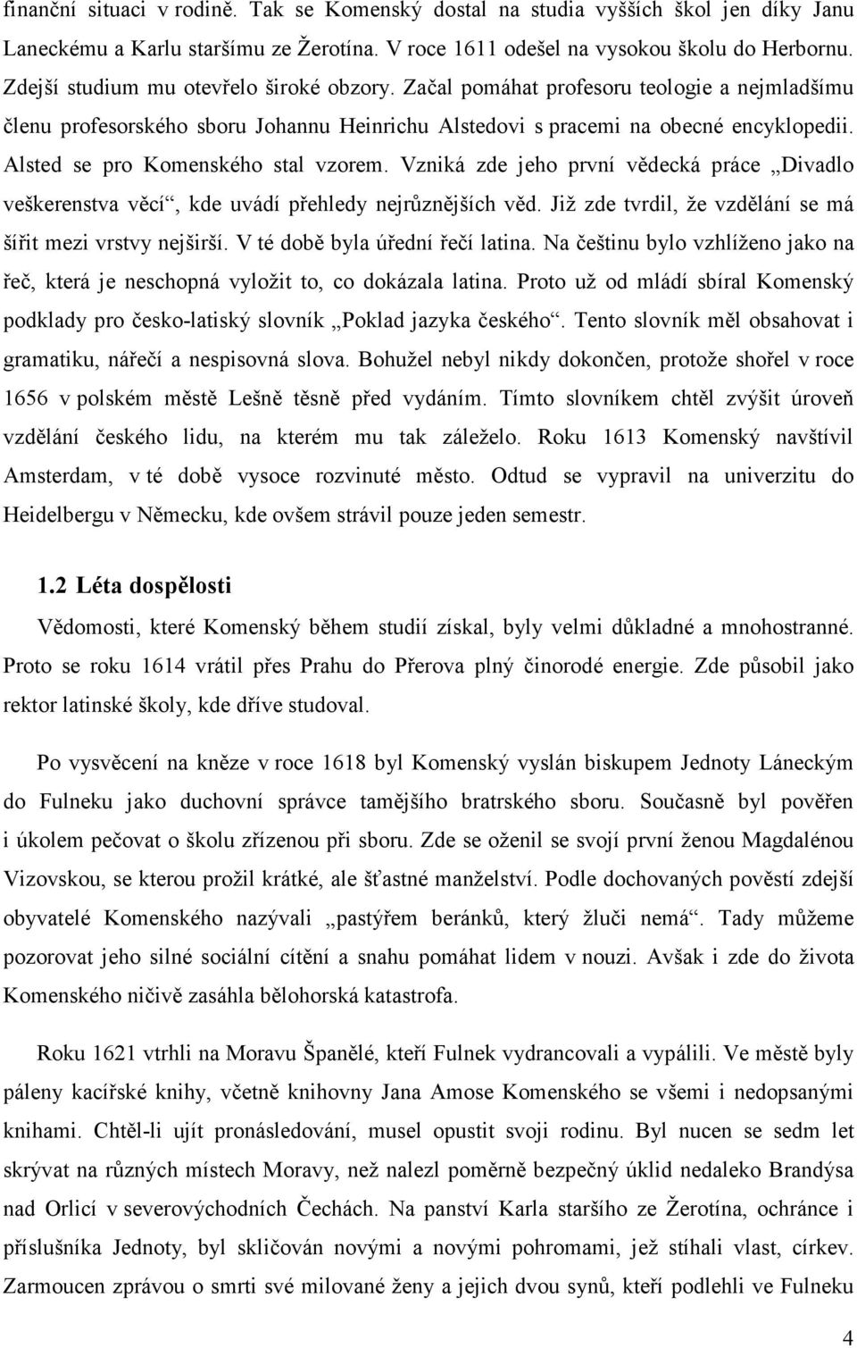 Alsted se pro Komenského stal vzorem. Vzniká zde jeho první vědecká práce Divadlo veškerenstva věcí, kde uvádí přehledy nejrůznějších věd. Již zde tvrdil, že vzdělání se má šířit mezi vrstvy nejširší.