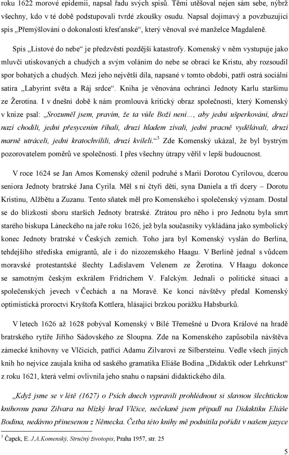 Komenský v něm vystupuje jako mluvčí utiskovaných a chudých a svým voláním do nebe se obrací ke Kristu, aby rozsoudil spor bohatých a chudých.