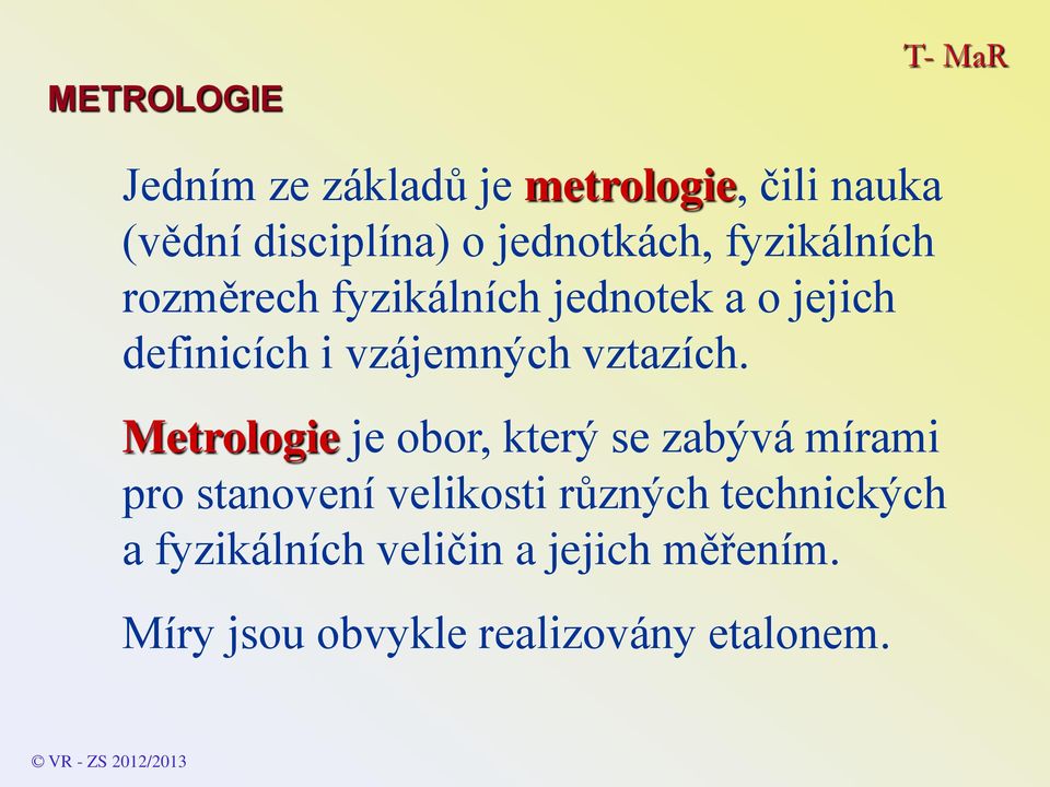 Metrologie je obor, který se zabývá mírami pro stanovení velikosti různých technických