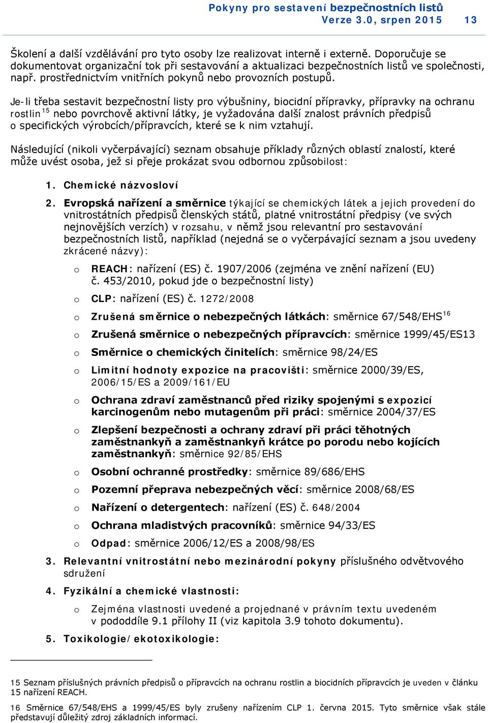 Je-li třeba sestavit bezpečnostní listy pro výbušniny, biocidní přípravky, přípravky na ochranu rostlin 15 nebo povrchově aktivní látky, je vyžadována další znalost právních předpisů o specifických