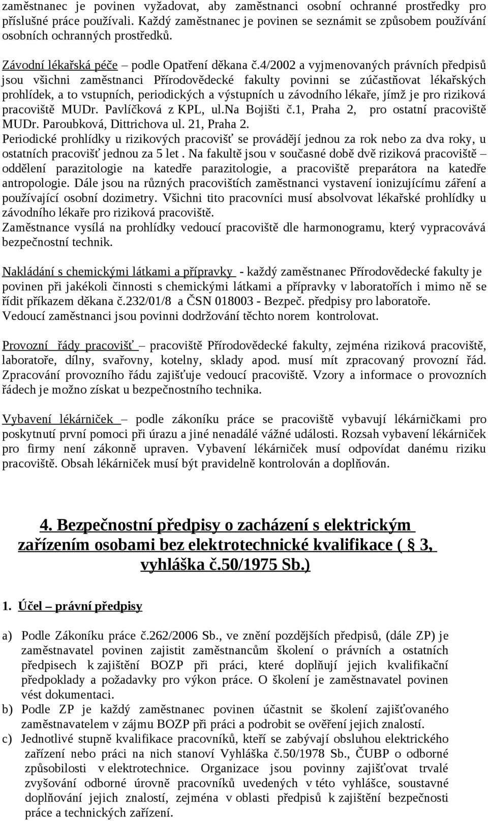 4/2002 a vyjmenovaných právních předpisů jsou všichni zaměstnanci Přírodovědecké fakulty povinni se zúčastňovat lékařských prohlídek, a to vstupních, periodických a výstupních u závodního lékaře,