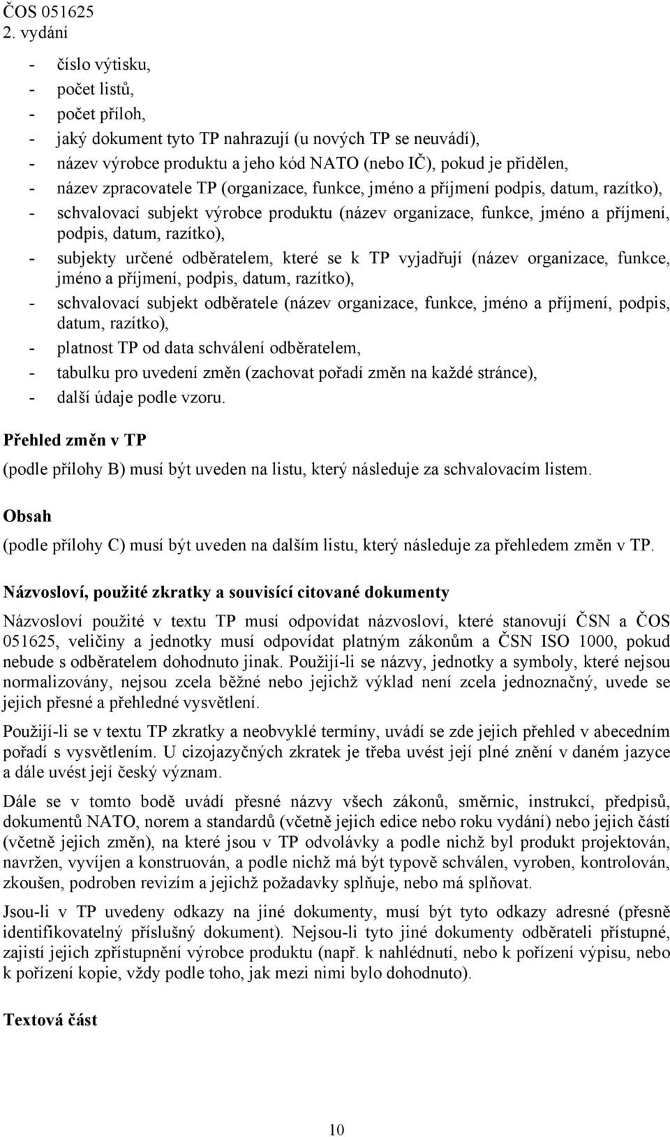 odběratelem, které se k TP vyjadřují (název organizace, funkce, jméno a příjmení, podpis, datum, razítko), - schvalovací subjekt odběratele (název organizace, funkce, jméno a příjmení, podpis, datum,