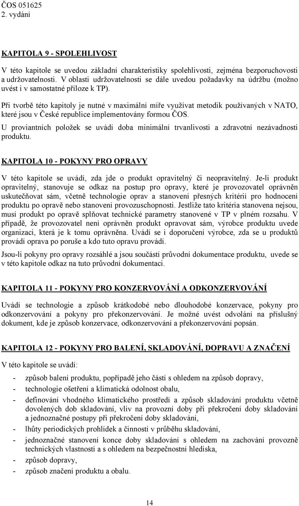 Při tvorbě této kapitoly je nutné v maximální míře využívat metodik používaných v NATO, které jsou v České republice implementovány formou ČOS.