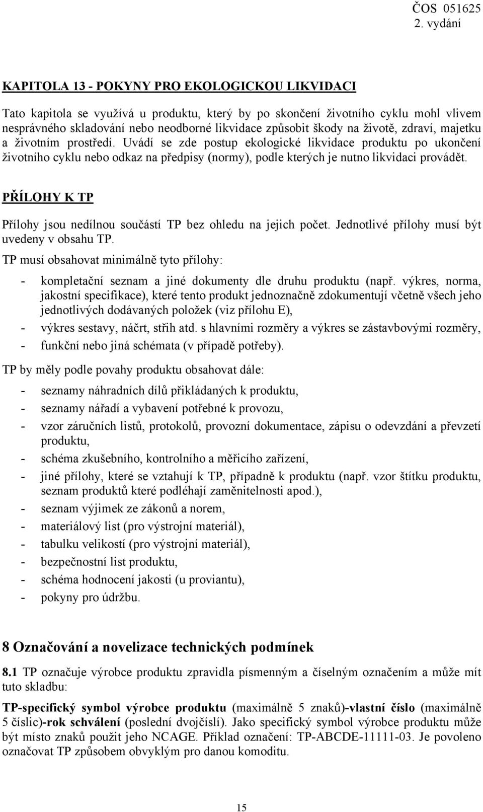 PŘÍLOHY K TP Přílohy jsou nedílnou součástí TP bez ohledu na jejich počet. Jednotlivé přílohy musí být uvedeny v obsahu TP.