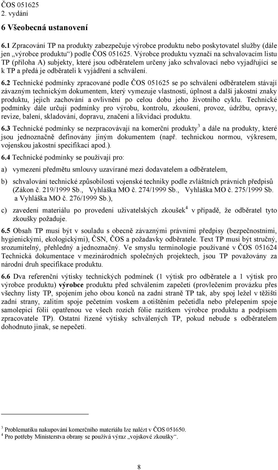 2 Technické podmínky zpracované podle ČOS 051625 se po schválení odběratelem stávají závazným technickým dokumentem, který vymezuje vlastnosti, úplnost a další jakostní znaky produktu, jejich