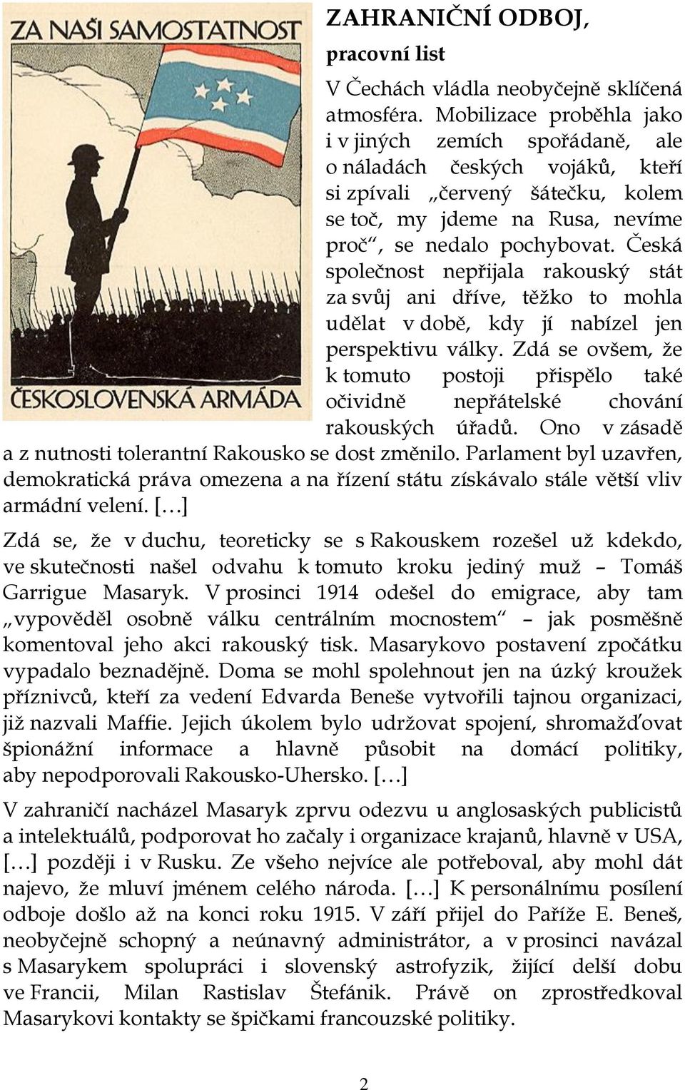 Česká společnost nepřijala rakouský stát za svůj ani dříve, těžko to mohla udělat v době, kdy jí nabízel jen perspektivu války.