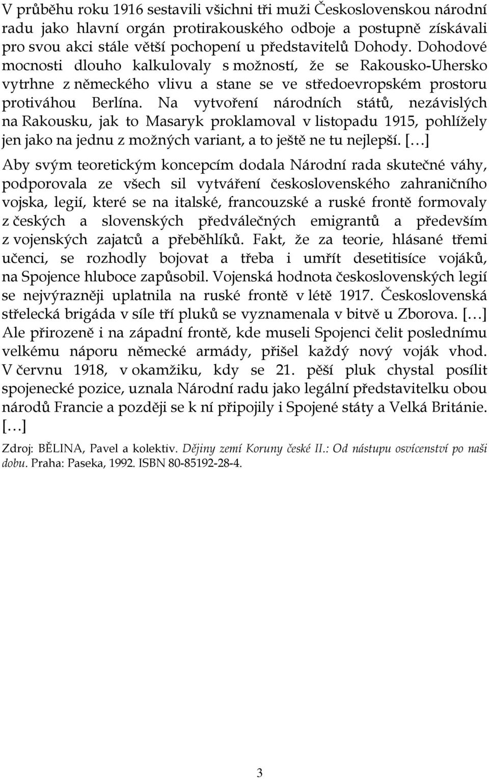 Na vytvoření národních států, nezávislých na Rakousku, jak to Masaryk proklamoval v listopadu 1915, pohlížely jen jako na jednu z možných variant, a to ještě ne tu nejlepší.