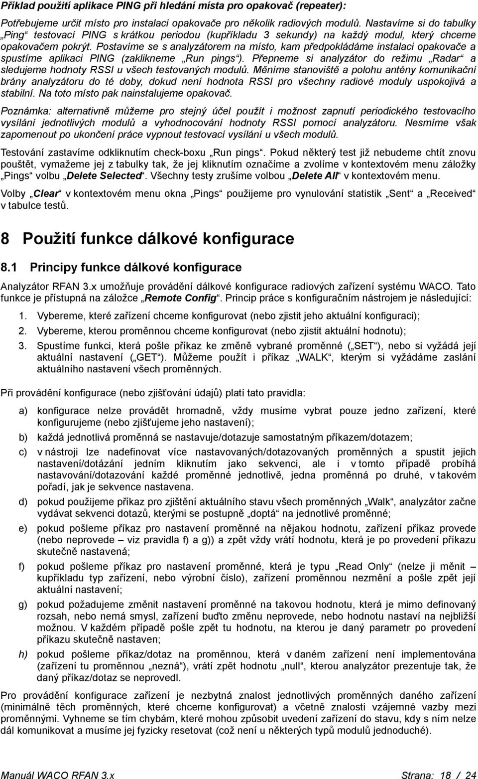 Postavíme se s analyzátorem na místo, kam předpokládáme instalaci opakovače a spustíme aplikaci PING (zaklikneme Run pings ).