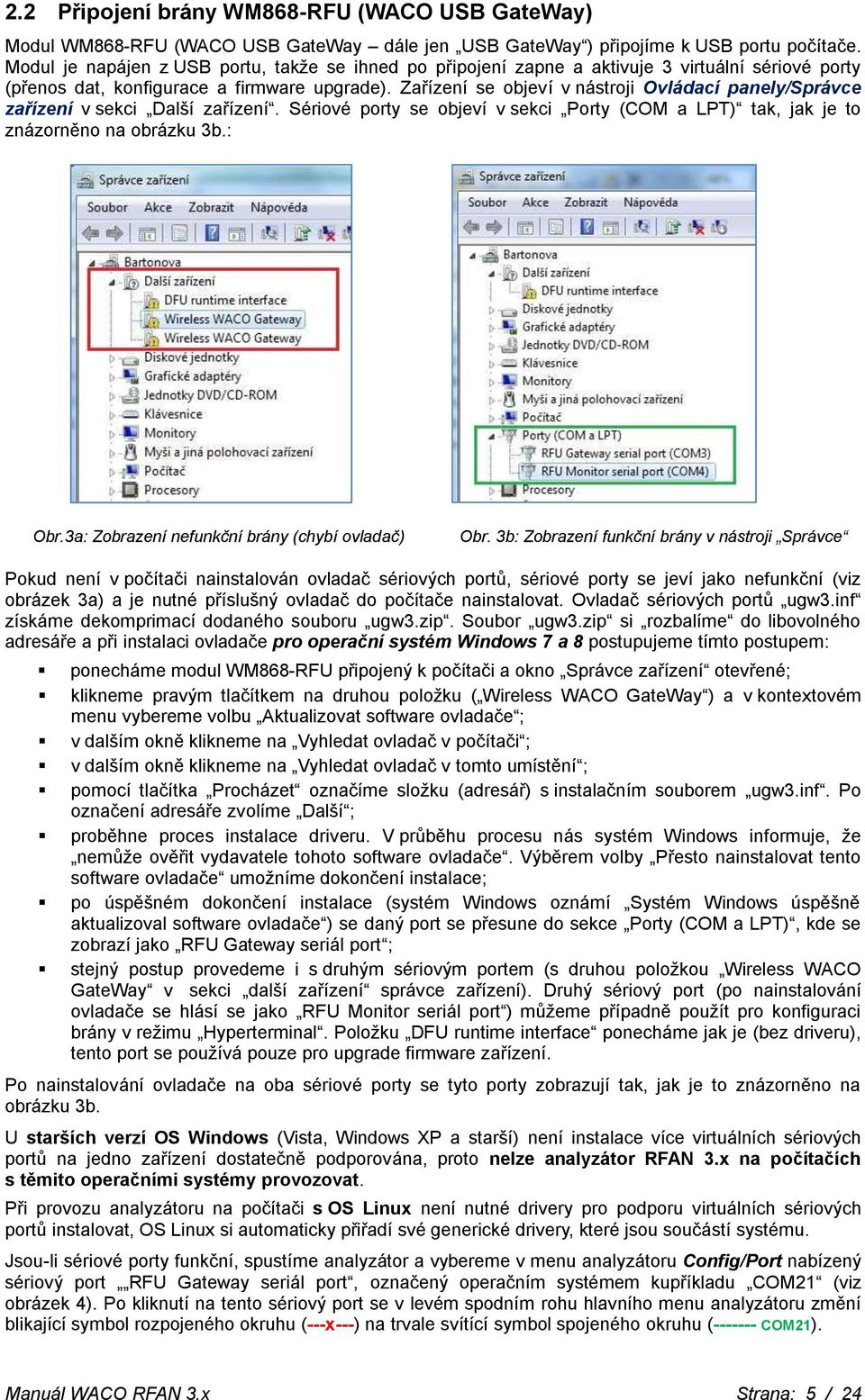 Zařízení se objeví v nástroji Ovládací panely/správce zařízení v sekci Další zařízení. Sériové porty se objeví v sekci Porty (COM a LPT) tak, jak je to znázorněno na obrázku 3b.: Obr.