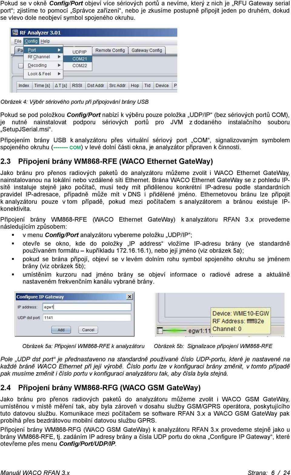 Obrázek 4: Výběr sériového portu při připojování brány USB Pokud se pod položkou Config/Port nabízí k výběru pouze položka UDP/IP (bez sériových portů COM), je nutné nainstalovat podporu sériových