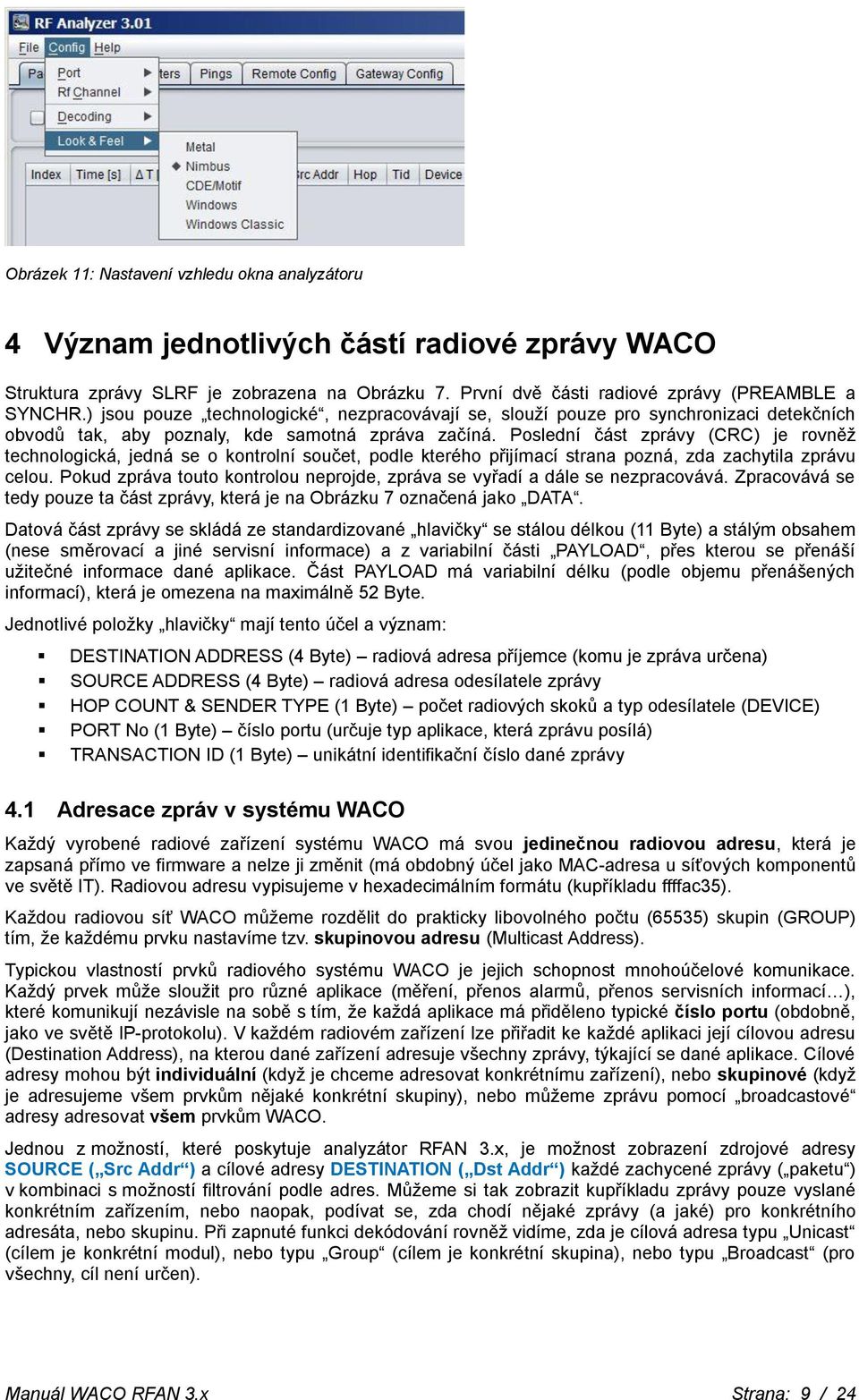 Poslední část zprávy (CRC) je rovněž technologická, jedná se o kontrolní součet, podle kterého přijímací strana pozná, zda zachytila zprávu celou.
